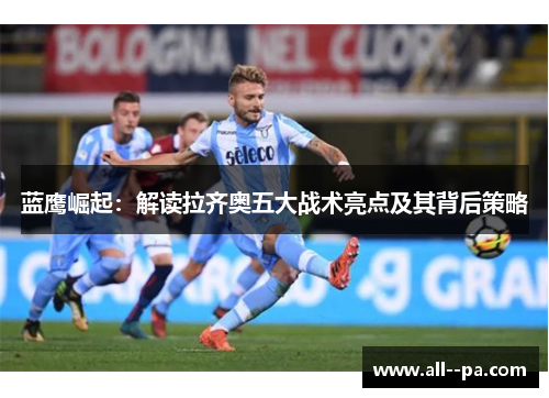 蓝鹰崛起：解读拉齐奥五大战术亮点及其背后策略