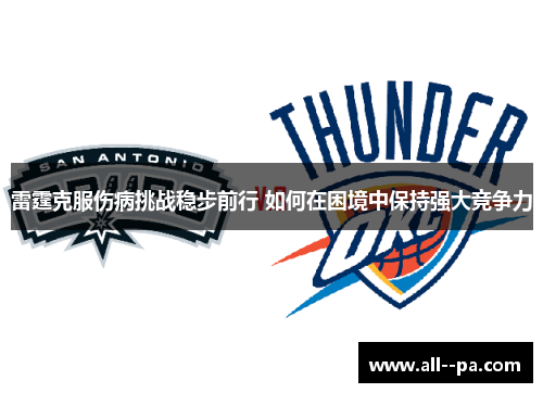 雷霆克服伤病挑战稳步前行 如何在困境中保持强大竞争力