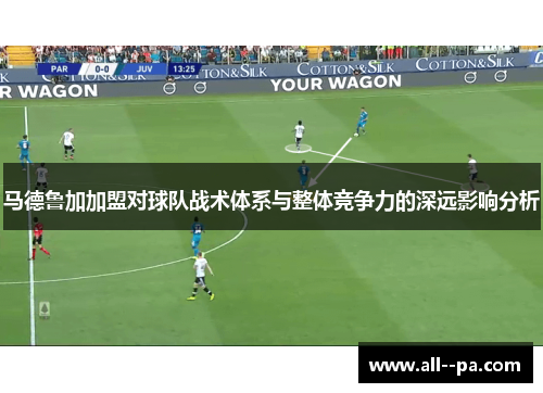 马德鲁加加盟对球队战术体系与整体竞争力的深远影响分析