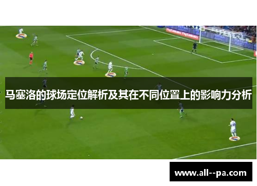 马塞洛的球场定位解析及其在不同位置上的影响力分析