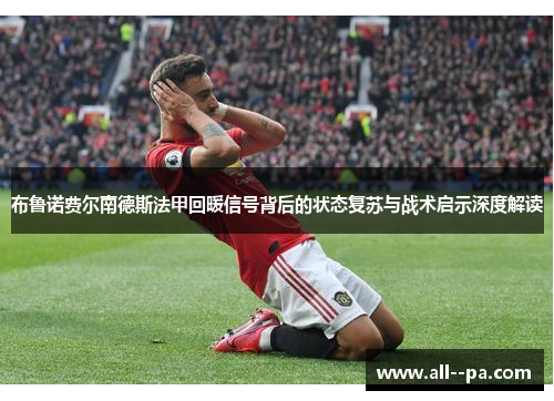 布鲁诺费尔南德斯法甲回暖信号背后的状态复苏与战术启示深度解读