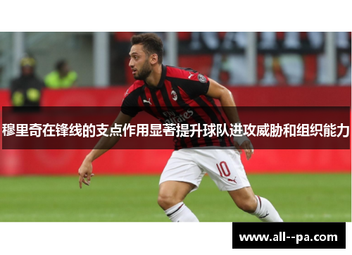 穆里奇在锋线的支点作用显著提升球队进攻威胁和组织能力