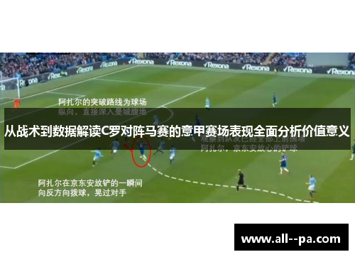 从战术到数据解读C罗对阵马赛的意甲赛场表现全面分析价值意义