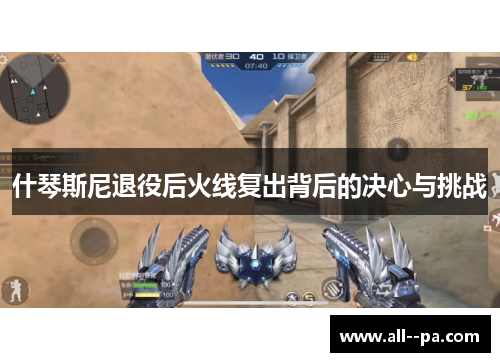 什琴斯尼退役后火线复出背后的决心与挑战 什琴斯尼退役后火线复出背后的决心与挑战